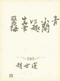 医生vs 小青梅笔趣阁
