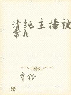 清纯主播被脔日常h