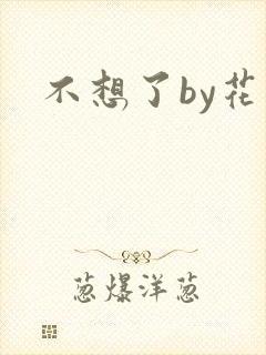 不想了by花卷