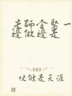 老师含紧一点H边做边走