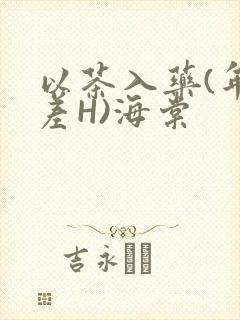 以茶入药(年龄差H)海棠