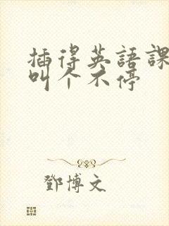 插得英语课代表叫个不停