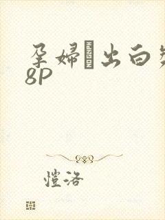 孕妇泬出白浆18P