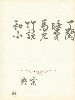 和竹马睡了以后小说免费阅读全文笔趣封面