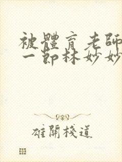 被体育老师c了一节林妙妙封面