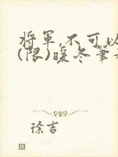 将军,不可以!(限)暖冬笔趣阁免费阅读封面