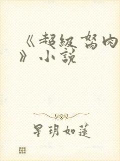 《超级胬肉系统》小说