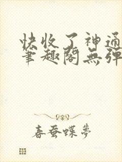 快收了神通吧 笔趣阁无弹窗