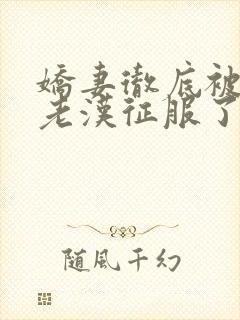 娇妻彻底被门卫老汉征服了