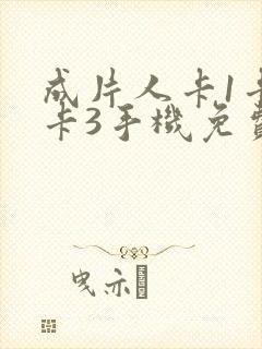成片人卡1卡2卡3手机免费看