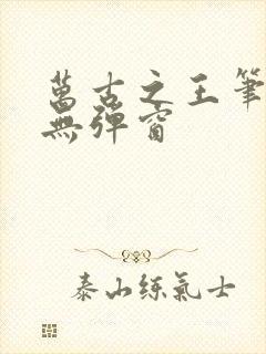 万古之王笔趣阁无弹窗