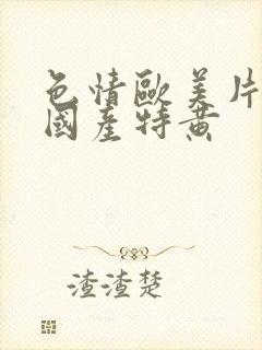 色情欧美片午夜国产特黄