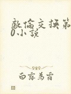 敌伦交换第150小说