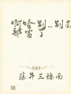 啊哈别..别揉那处了