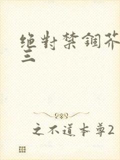 绝对禁锢芥末三三