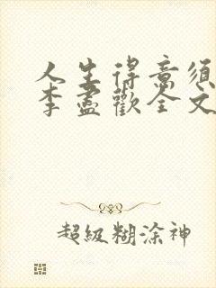 人生得意须纵欢李尽欢全文阅读免费