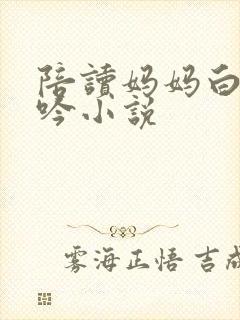 陪读妈妈白嫩呻吟小说