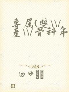 专属(双\\/产\\/骨科年下)纤仟