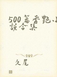 500篇香艳小说合集