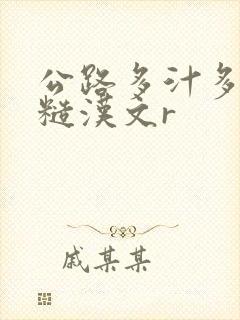 公路多汁多肉的糙汉文r