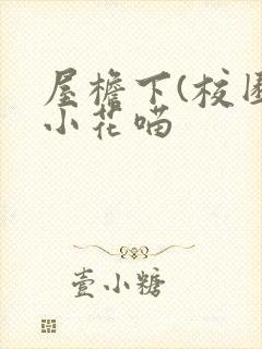 屋檐下(校园)小花喵