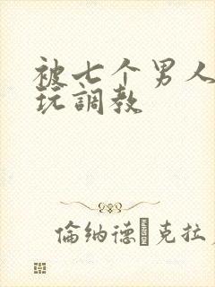 被七个男人绑着玩调教