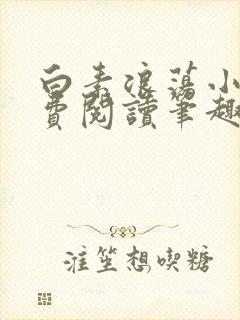 白素浪荡小说免费阅读笔趣阁