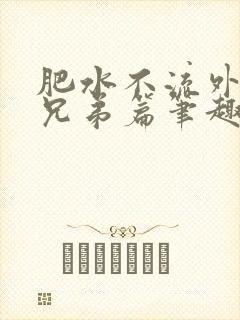 肥水不流外人田兄弟篇笔趣阁小说