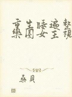 重生睡遍整个娱乐圈女主视角