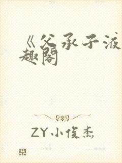 《父承子液》笔趣阁