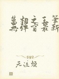 万相之王笔趣阁无弹窗最新章节