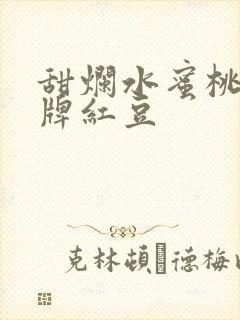 甜烂水蜜桃 黄牌红豆