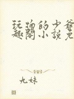 玩物的少爷们笔趣阁小说免费阅读