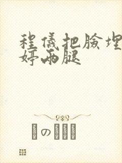 程仪把脸埋进秀婷两腿