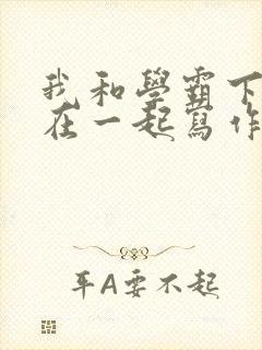 我和学霸下面连在一起写作业小说