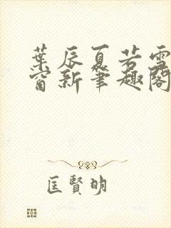 叶辰夏若雪无弹窗新笔趣阁