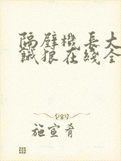 隔壁机长大叔是饿狼在线全文免费阅读笔趣