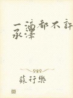 一滴都不许漏魏承泽