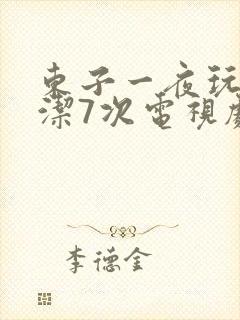 东子一夜玩弄白洁7次电视剧