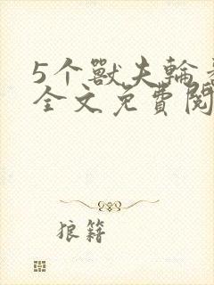 5个兽夫轮番宠全文免费阅读笔趣阁