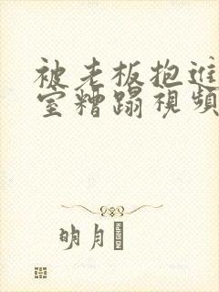 被老板抱进办公室糟蹋视频