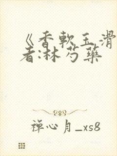《香软玉滑》作者:林芍药封面
