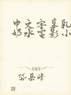 中文字幕乳授乳奶水电影小说