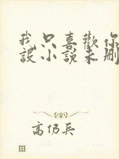 我只喜欢你的人设小说未删减