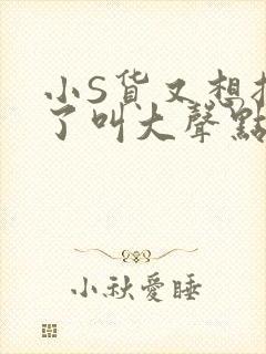 小S货又想挨C了叫大声点小