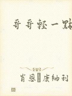 哥哥轻一点我疼