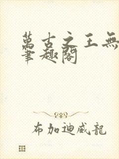 万古之王无弹窗笔趣阁