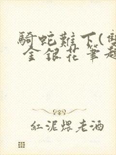 骑蛇难下(双) 金银花笔趣阁