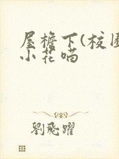 屋檐下(校园)小花喵