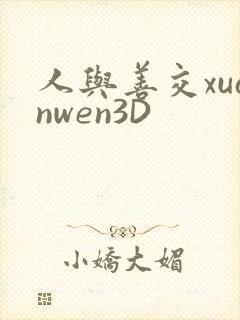 人与善交xuanwen3D